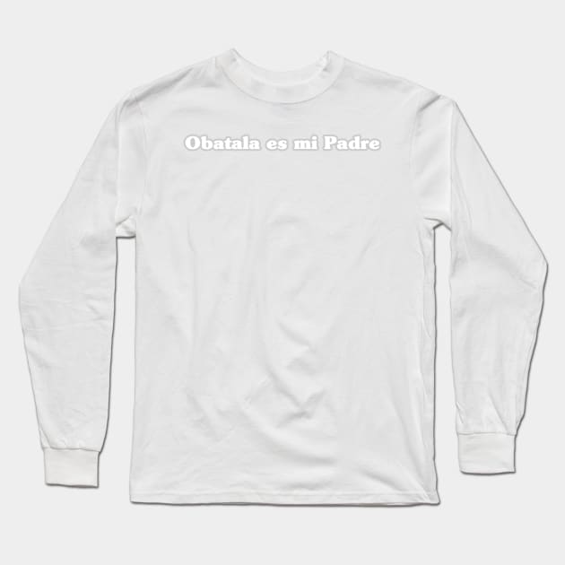 Obatala es mi Padre Long Sleeve T-Shirt by MiamiTees305